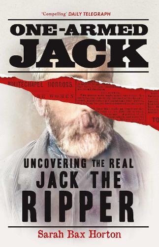 One-Armed Jack: Uncovering the Real Jack the Ripper  by Sarah Bax Horton at Abbey's Bookshop, 