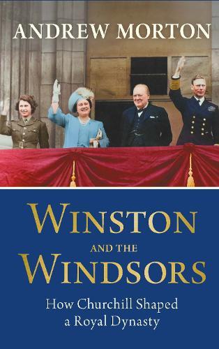 Winston and the Windsors: How Churchill Shaped a Royal Dynasty  by Andrew Morton at Abbey's Bookshop, 