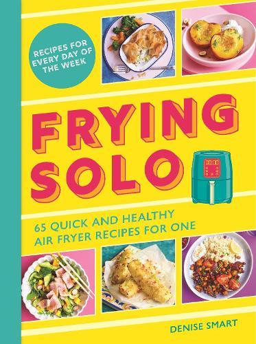 Frying Solo: 65 Quick and Healthy Air Fryer Recipes for One: The Ultimate Cookbook for Students and Busy Professionals  by Denise Smart at Abbey's Bookshop, 
