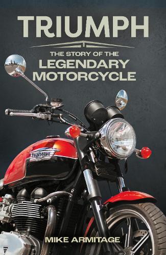 Triumph: The Story of the Legendary Motorcycle  by Mike Armitage at Abbey's Bookshop, 