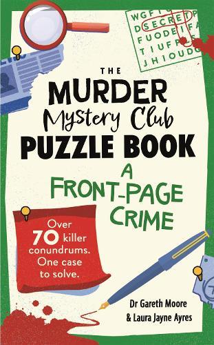 The Murder Mystery Club Puzzle Book: A Front-page Crime: Over 70 Killer Conundrums. One Case to Solve  by Dr Gareth Moore at Abbey's Bookshop, 