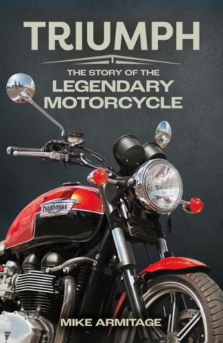 Triumph: The Story of the Legendary Motorcycle  by Mike Armitage at Abbey's Bookshop, 