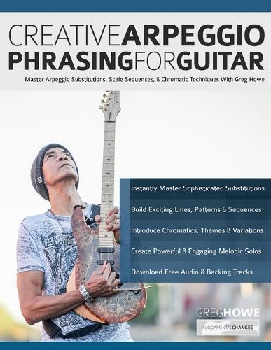 Creative Arpeggio Phrasing for Guitar: Master Arpeggio Substitutions, Scale Sequences, & Chromatic Techniques With Greg Howe