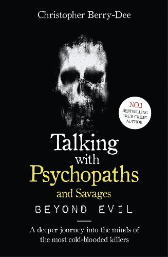 Talking with Psychopaths and Savages: Beyond Evil: A Deeper Journey into the Minds of the Most Cold-Blooded Killers  by Christopher Berry-Dee at Abbey's Bookshop, 