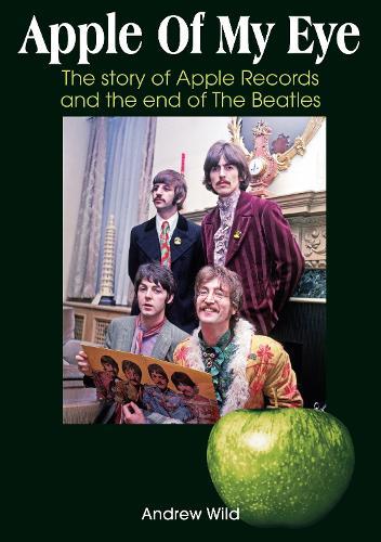 Apple Of My Eye: The Story Of Apple Records And The End Of The Beatles  by Andrew Wild at Abbey's Bookshop, 