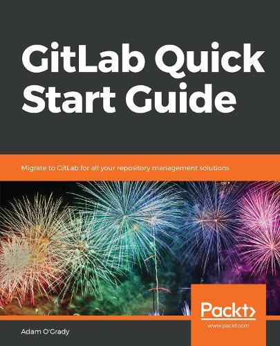 GitLab Quick Start Guide: Migrate to GitLab for all your repository management solutions  by Adam O'Grady at Abbey's Bookshop, 