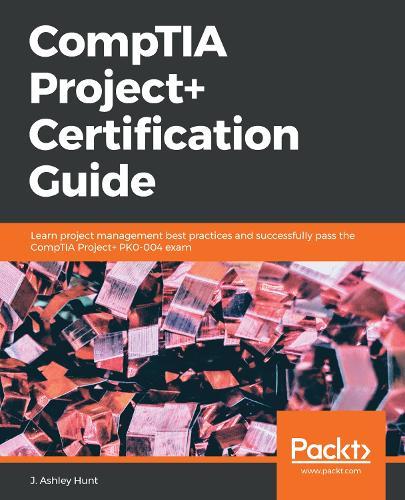CompTIA Project+ Certification Guide: Learn project management best practices and successfully pass the CompTIA Project+ PK0-004 exam  by J. Ashley Hunt at Abbey's Bookshop, 