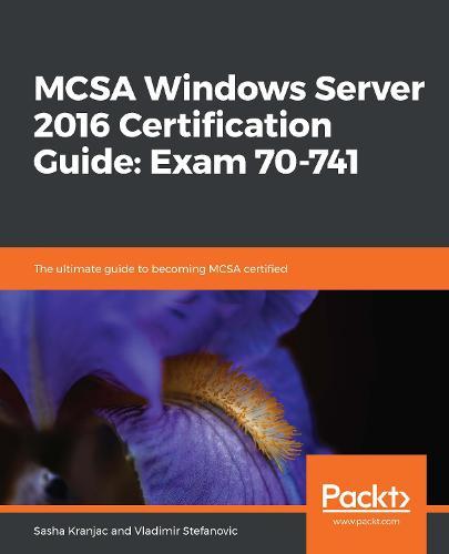MCSA Windows Server 2016 Certification Guide: Exam 70-741: The ultimate guide to becoming MCSA certified  by Sasha Kranjac at Abbey's Bookshop, 