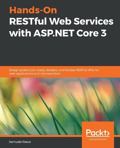 Hands-On RESTful Web Services with ASP.NET Core 3: Design production-ready, testable, and flexible RESTful APIs for web applications and microservices  by Samuele Resca at Abbey's Bookshop, 