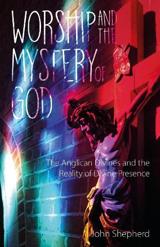 Worship and the Mystery of God: Anglican Divines and the Reality of the Divine Presence  by John Shepherd at Abbey's Bookshop, 