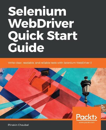 Selenium WebDriver Quick Start Guide: Write clear, readable, and reliable tests with Selenium WebDriver 3  by Pinakin Chaubal at Abbey's Bookshop, 