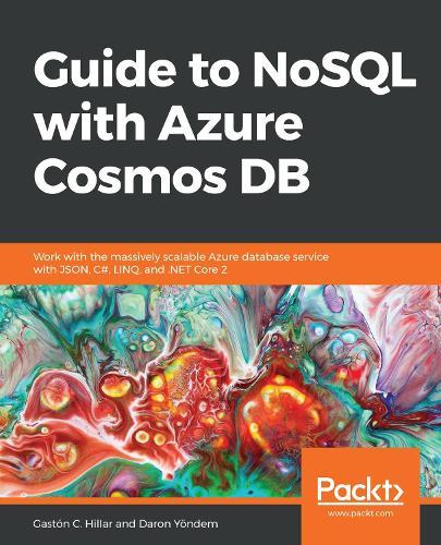Guide to NoSQL with Azure Cosmos DB: Work with the massively scalable Azure database service with JSON, C#, LINQ, and .NET Core 2  by Gaston C. Hillar at Abbey's Bookshop, 