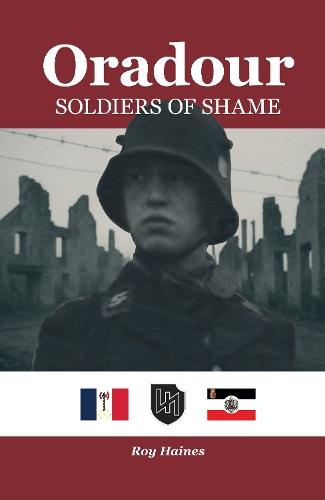 Oradour: Soldiers of Shame  by Roy Haines at Abbey's Bookshop, 
