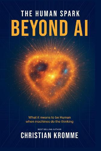 The Human Spark - Beyond AI: What It Means to Be Human When Machines Do the Thinking  by Christian Kromme at Abbey's Bookshop, 
