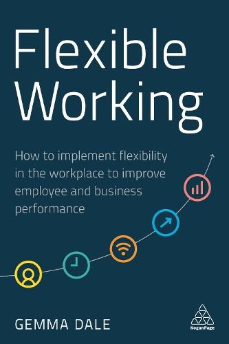 Flexible Working: How to Implement Flexibility in the Workplace to Improve Employee and Business Performance  by Gemma Dale at Abbey's Bookshop, 