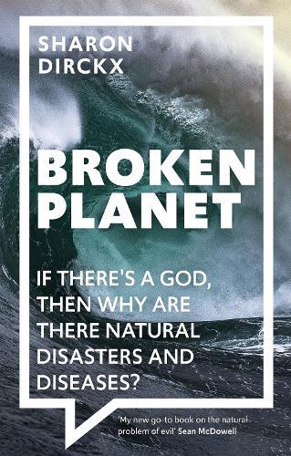Broken Planet: If There's a God, Then Why Are There Natural Disasters and Diseases?  by Sharon Dirckx (Author) at Abbey's Bookshop, 