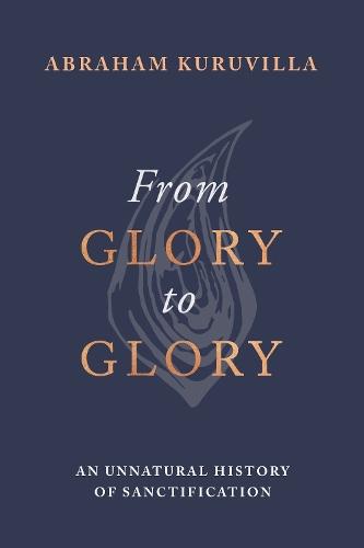 From Glory to Glory: An Unnatural History of Sanctification