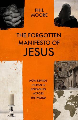 The Forgotten Manifesto of Jesus: How revival in Iran is spreading across the world  by Phil Moore at Abbey's Bookshop, 