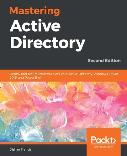 Mastering Active Directory: Deploy and secure infrastructures with Active Directory, Windows Server 2016, and PowerShell  by Dishan Francis at Abbey's Bookshop, 