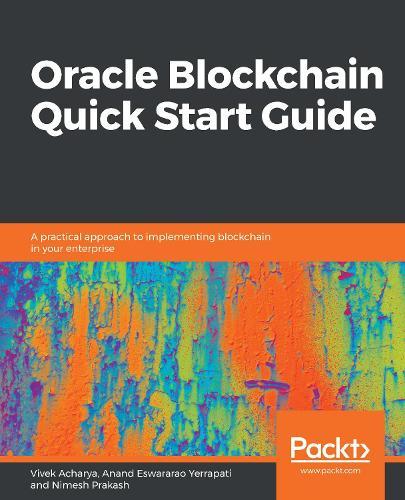 Oracle Blockchain Quick Start Guide: A practical approach to implementing blockchain in your enterprise  by Vivek Acharya at Abbey's Bookshop, 