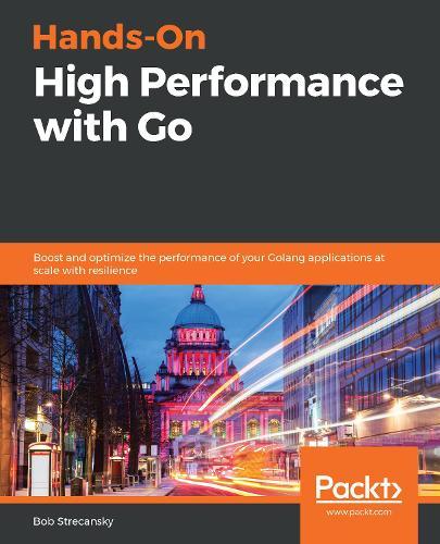 Hands-On High Performance with Go: Boost and optimize the performance of your Golang applications at scale with resilience  by Bob Strecansky at Abbey's Bookshop, 