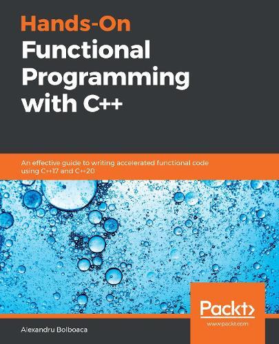 Hands-On Functional Programming with C++: An effective guide to writing accelerated functional code using C++17 and C++20  by Alexandru Bolboaca at Abbey's Bookshop, 