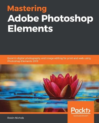 Mastering Adobe Photoshop Elements: Excel in digital photography and image editing for print and web using Photoshop Elements 2019  by Robin Nichols at Abbey's Bookshop, 