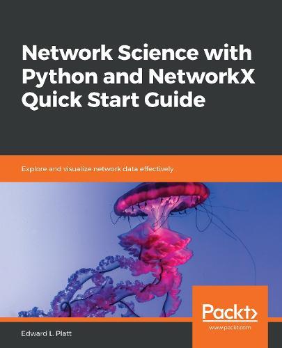 Network Science with Python and NetworkX Quick Start Guide: Explore and visualize network data effectively  by Edward L. Platt at Abbey's Bookshop, 