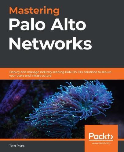 Mastering Palo Alto Networks: Deploy and manage industry-leading PAN-OS 10.x solutions to secure your users and infrastructure  by Tom Piens at Abbey's Bookshop, 