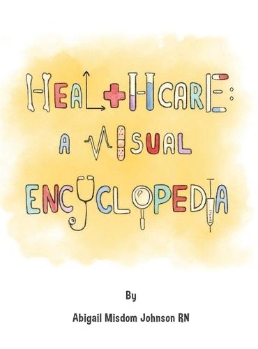 Healthcare: A Visual Encyclopedia  by Abigail M Johnson at Abbey's Bookshop, 