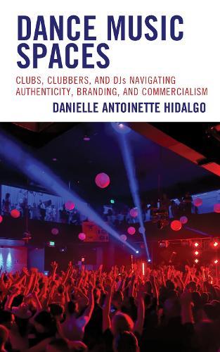 Dance Music Spaces: Clubs, Clubbers, and DJs Navigating Authenticity, Branding, and Commercialism  by Danielle Antoinette Hidalgo at Abbey's Bookshop, 