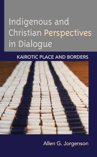 Indigenous and Christian Perspectives in Dialogue: Kairotic Place and Borders  by Allen G. Jorgenson at Abbey's Bookshop, 