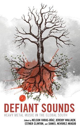 Defiant Sounds: Heavy Metal Music in the Global South  by Nelson Varas-Díaz, Florida International University at Abbey's Bookshop, 