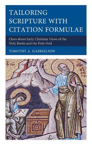 Tailoring Scripture with Citation Formulae: Clues about Early Christian Views of the Holy Books and the Holy God  by Timothy A. Gabrielson at Abbey's Bookshop, 