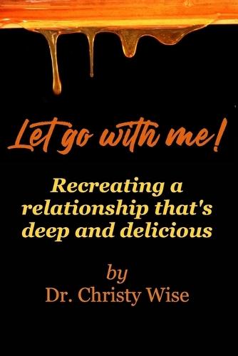 Let go with me!: Recreating a relationship that's deep and delicious  by Dr Christy Wise at Abbey's Bookshop, 