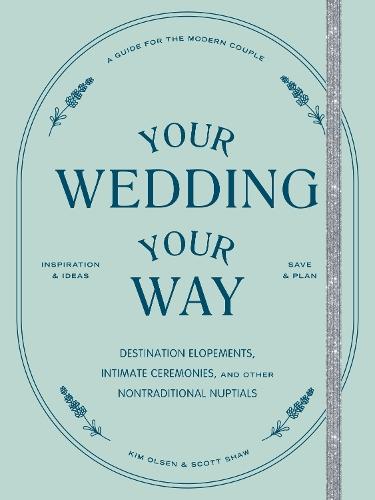 Your Wedding, Your Way: Destination Elopements, Intimate Ceremonies, and Other Nontraditional Nuptials: A Guide for the Modern Couple  by Kim Olsen at Abbey's Bookshop, 