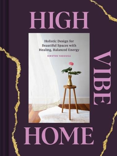 High Vibe Home: Holistic Design for Beautiful Spaces with Healing, Balanced Energy  by Kirsten Yadouga at Abbey's Bookshop, 