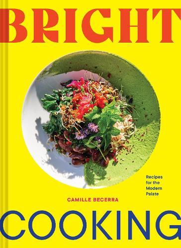 Bright Cooking: Recipes for the Modern Palate  by Camille Becerra at Abbey's Bookshop, 