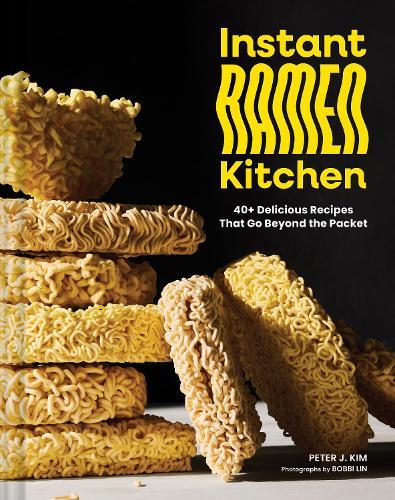 Instant Ramen Kitchen: 40+ Delicious Recipes That Go Beyond the Packet  by Peter J. Kim at Abbey's Bookshop, 