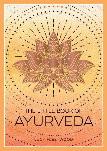 The Little Book of Ayurveda: A Beginner's Guide to the Art of Balancing Mind, Body and Spirit  by Lucy Fleetwood at Abbey's Bookshop, 