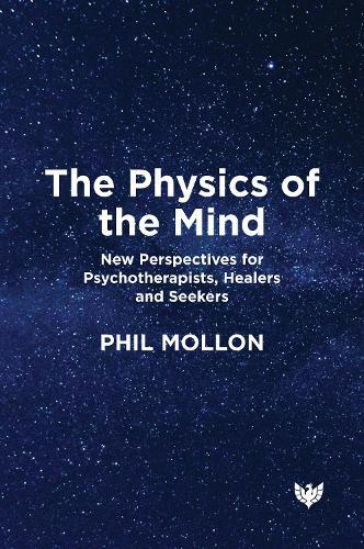 The Physics of the Mind: New Perspectives for Psychotherapists, Healers and Seekers  by Phil Mollon at Abbey's Bookshop, 