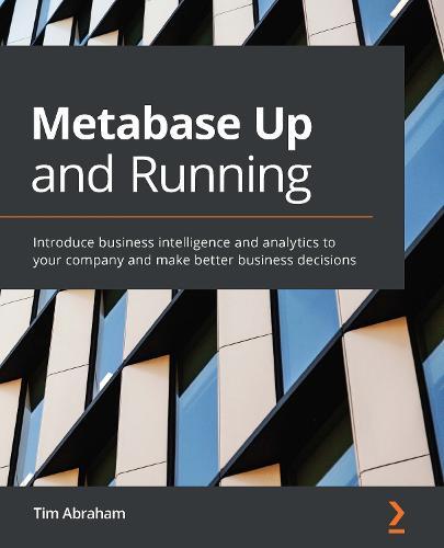 Metabase Up and Running: Introduce business intelligence and analytics to your company and make better business decisions  by Tim Abraham at Abbey's Bookshop, 