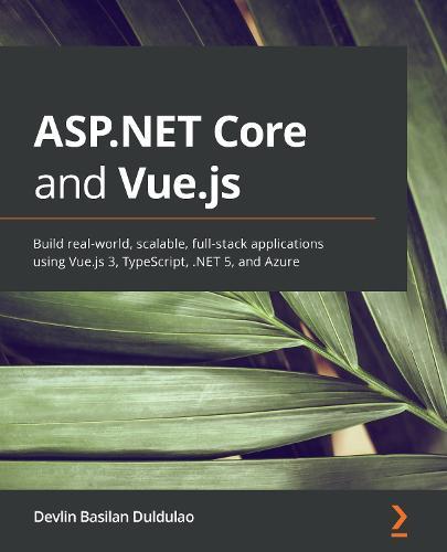 ASP.NET Core and Vue.js: Build real-world, scalable, full-stack applications using Vue.js 3, TypeScript, .NET 5, and Azure  by Devlin Basilan Duldulao at Abbey's Bookshop, 