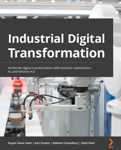 Industrial Digital Transformation: Accelerate digital transformation with business optimization, AI, and Industry 4.0  by Shyam Varan Nath at Abbey's Bookshop, 