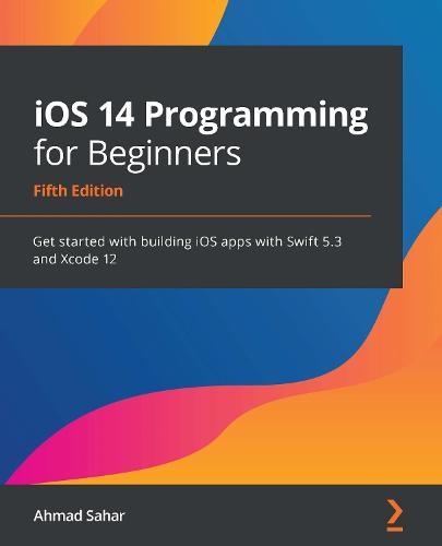 iOS 14 Programming for Beginners: Get started with building iOS apps with Swift 5.3 and Xcode 12, 5th Edition  by Ahmad Sahar at Abbey's Bookshop, 