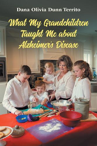 What My Grandchildren Taught Me about Alzheimer's Disease  by Dana Olivia Dunn Territo at Abbey's Bookshop, 