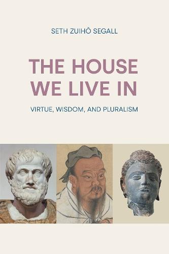 The House We Live in: Virtue, Wisdom, and Pluralism  by Seth Zuiho Segall at Abbey's Bookshop, 