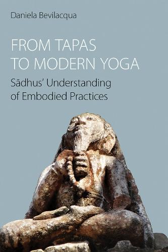 From Tapas to Modern Yoga: Sadhus' Understanding of Embodied Practices  by Daniela Bevilacqua at Abbey's Bookshop, 