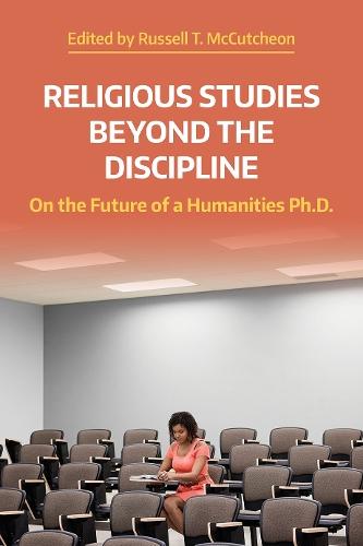 Religious Studies Beyond the Discipline: On the Future of a Humanities Ph.D.  by Russell T McCutcheon at Abbey's Bookshop, 