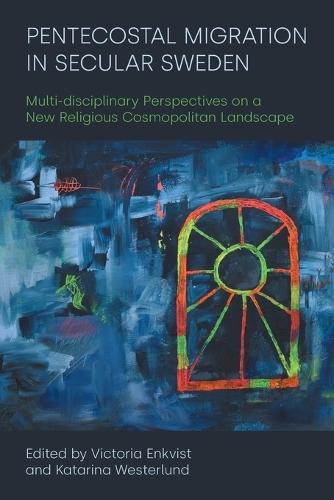 Pentecostal Migration in Secular Sweden: Multi-disciplinary Perspectives on a New Religious Cosmopolitan Landscape  by Victoria Enkvist at Abbey's Bookshop, 